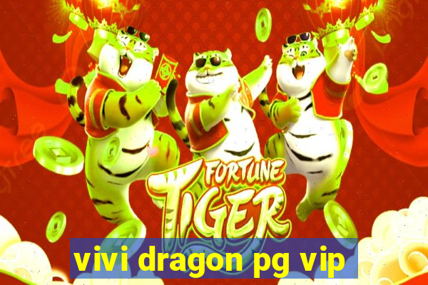 vivi dragon pg vip