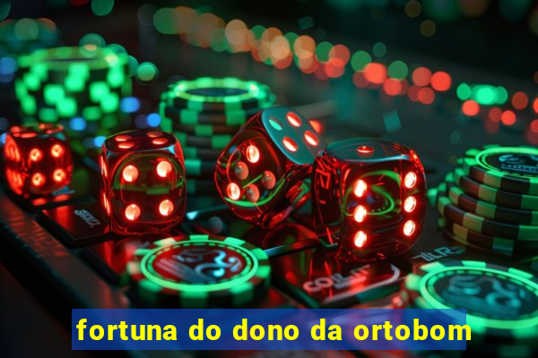 fortuna do dono da ortobom