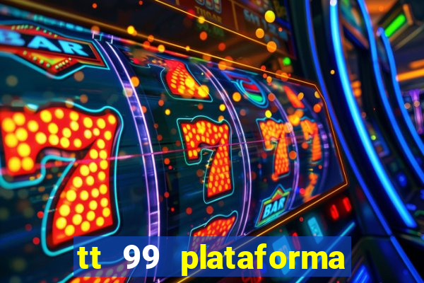 tt 99 plataforma de jogos