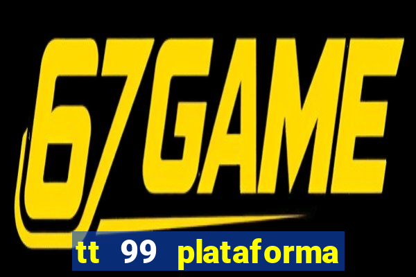 tt 99 plataforma de jogos