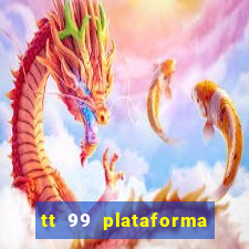 tt 99 plataforma de jogos