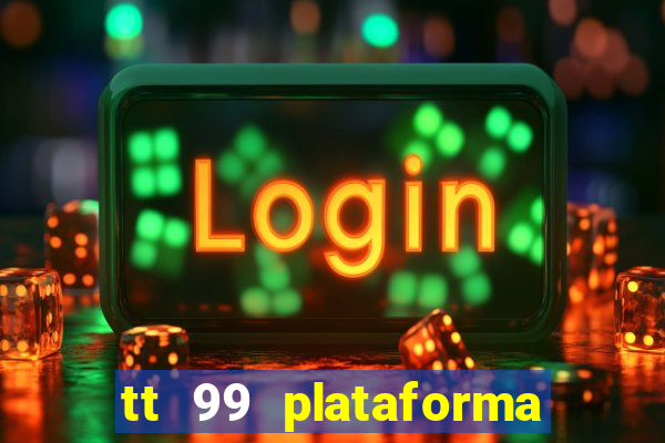 tt 99 plataforma de jogos