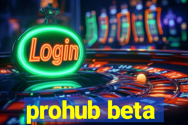 prohub beta