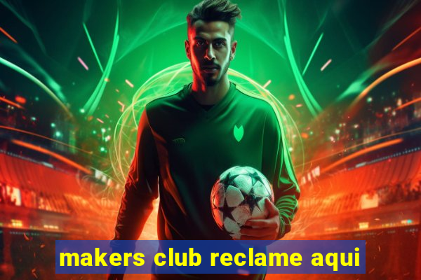 makers club reclame aqui