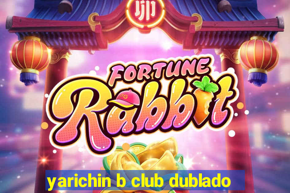 yarichin b club dublado