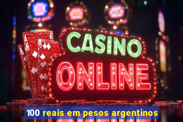 100 reais em pesos argentinos