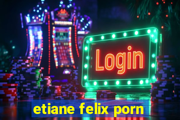 etiane felix porn