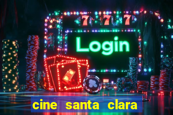 cine santa clara filme em cartaz