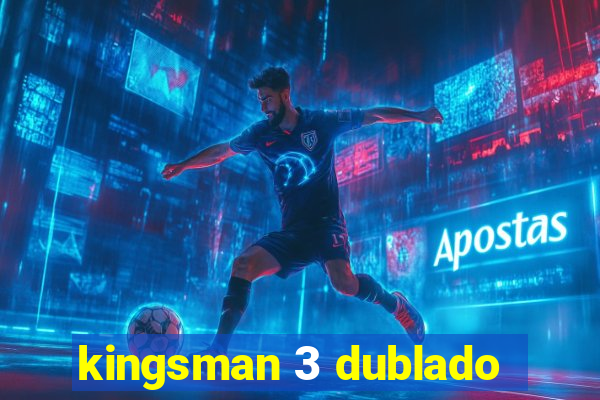 kingsman 3 dublado