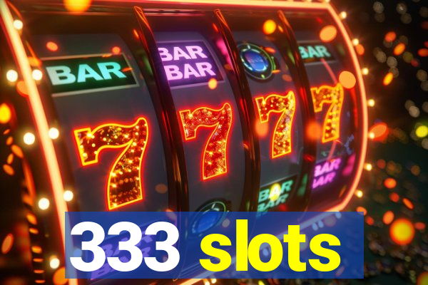 333 slots