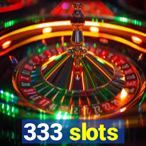 333 slots