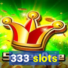 333 slots