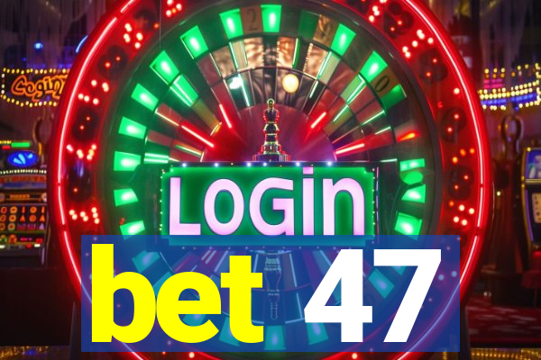 bet 47