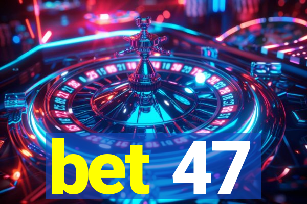 bet 47