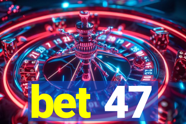 bet 47