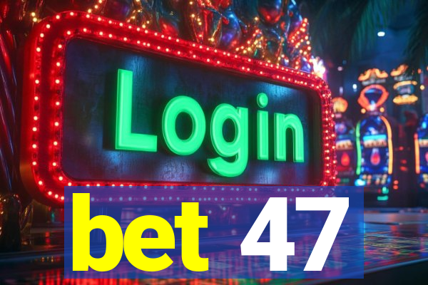 bet 47