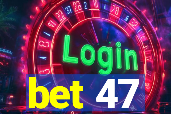 bet 47