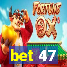 bet 47