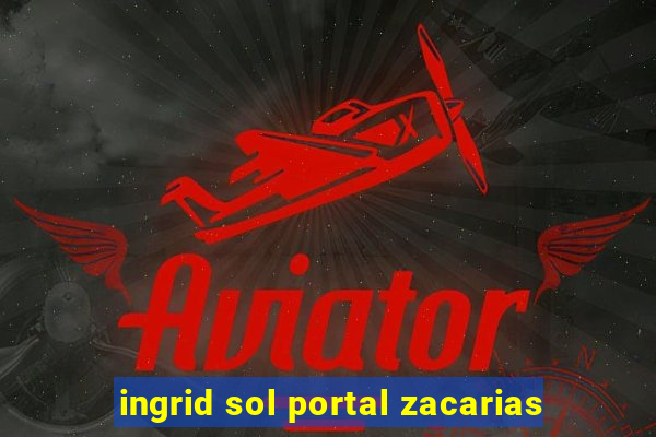 ingrid sol portal zacarias