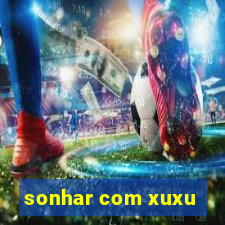 sonhar com xuxu