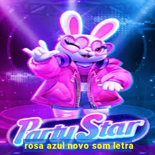 rosa azul novo som letra