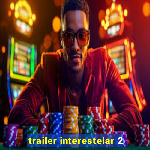 trailer interestelar 2