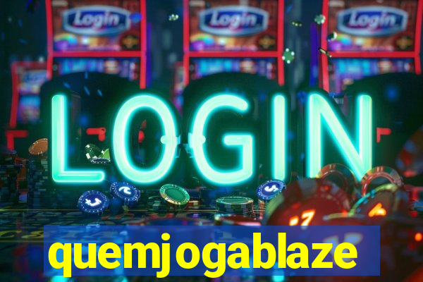 quemjogablaze