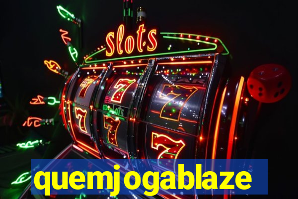 quemjogablaze