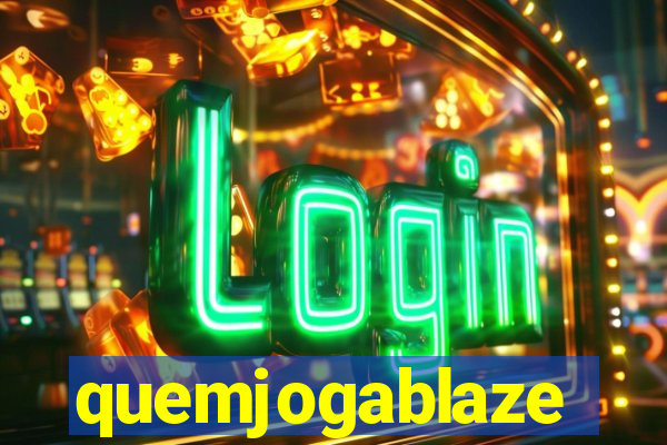 quemjogablaze