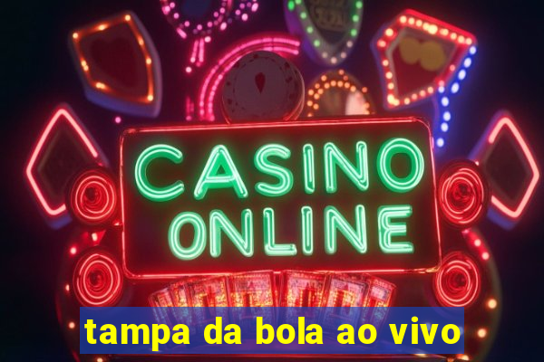 tampa da bola ao vivo