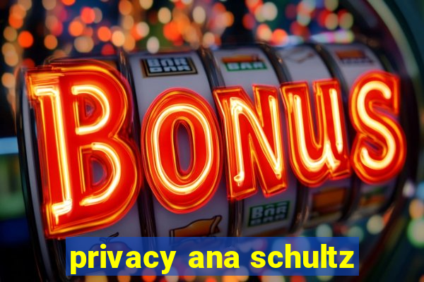 privacy ana schultz