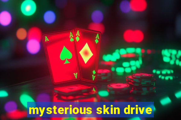 mysterious skin drive