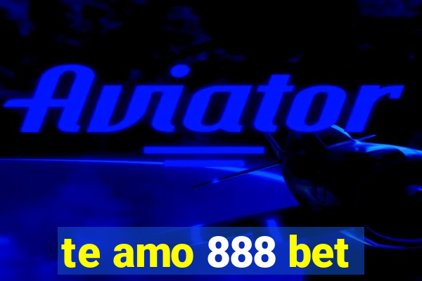 te amo 888 bet