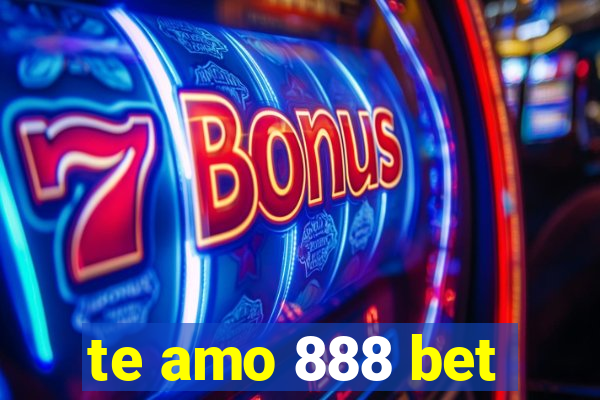 te amo 888 bet