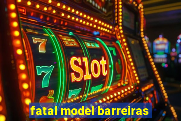 fatal model barreiras