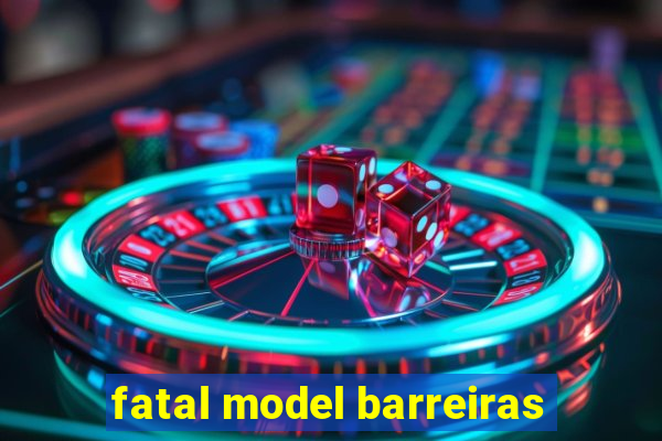 fatal model barreiras