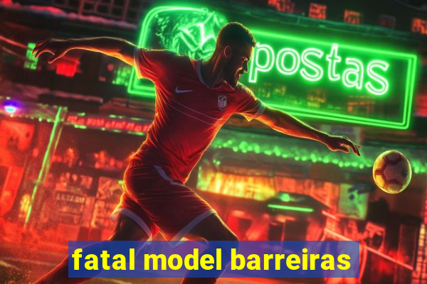 fatal model barreiras