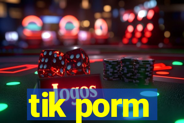 tik porm