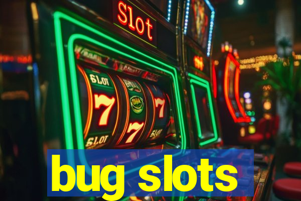 bug slots