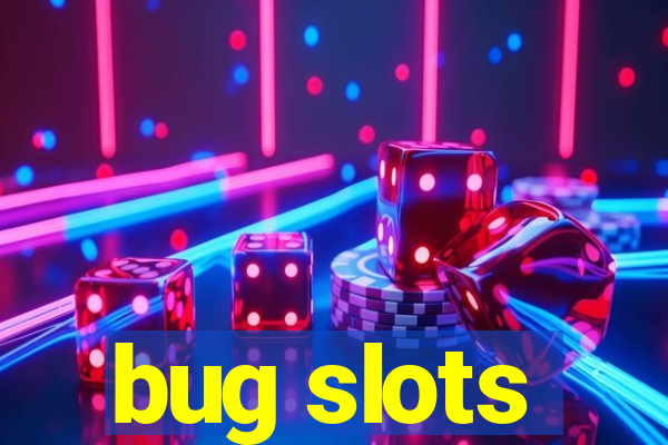 bug slots