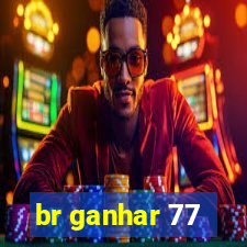 br ganhar 77