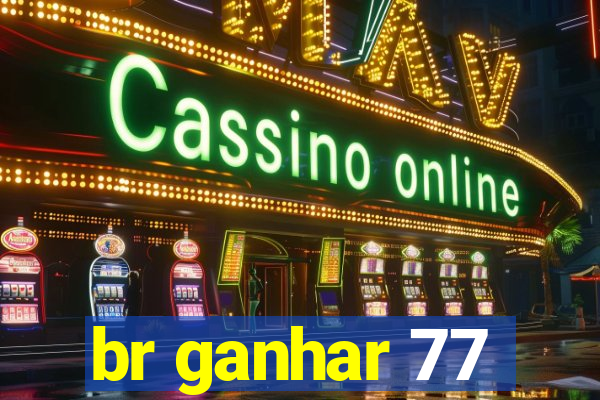 br ganhar 77