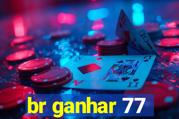 br ganhar 77