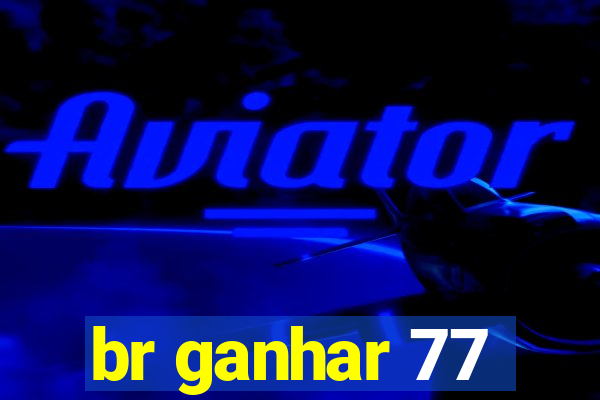 br ganhar 77