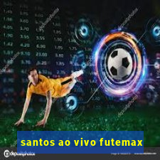 santos ao vivo futemax