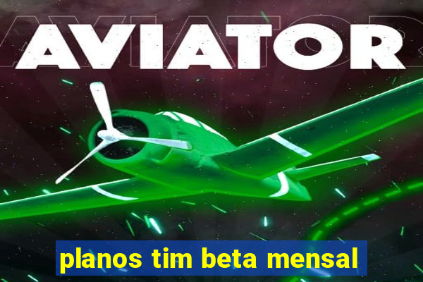 planos tim beta mensal