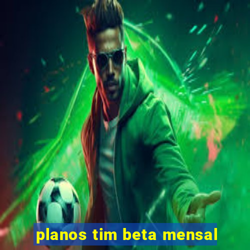 planos tim beta mensal