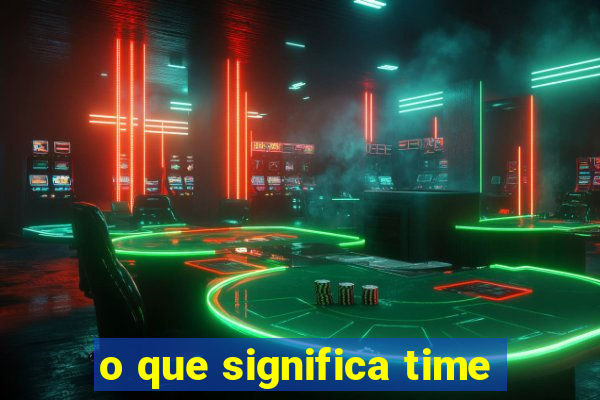 o que significa time