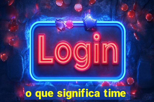 o que significa time