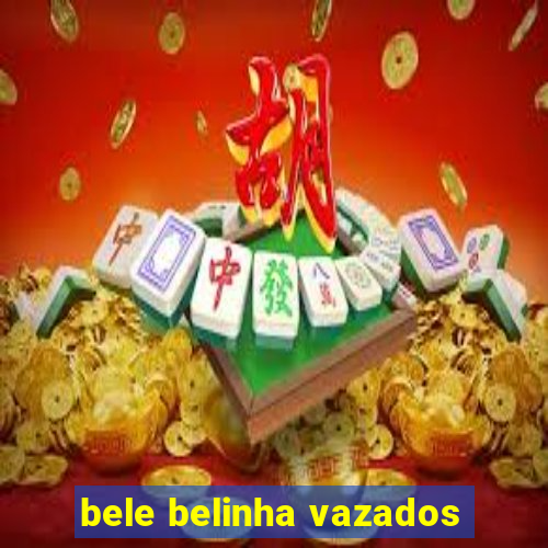 bele belinha vazados